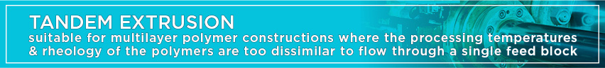 Tandem Extrusion - suitable for multilayer polymer constructions...